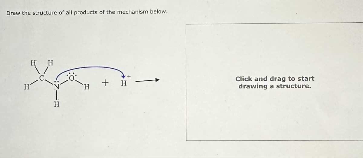 Draw the structure of all products of the mechanism below.
H H
Xa
H
H
H
+ H
Click and drag to start
drawing a structure.