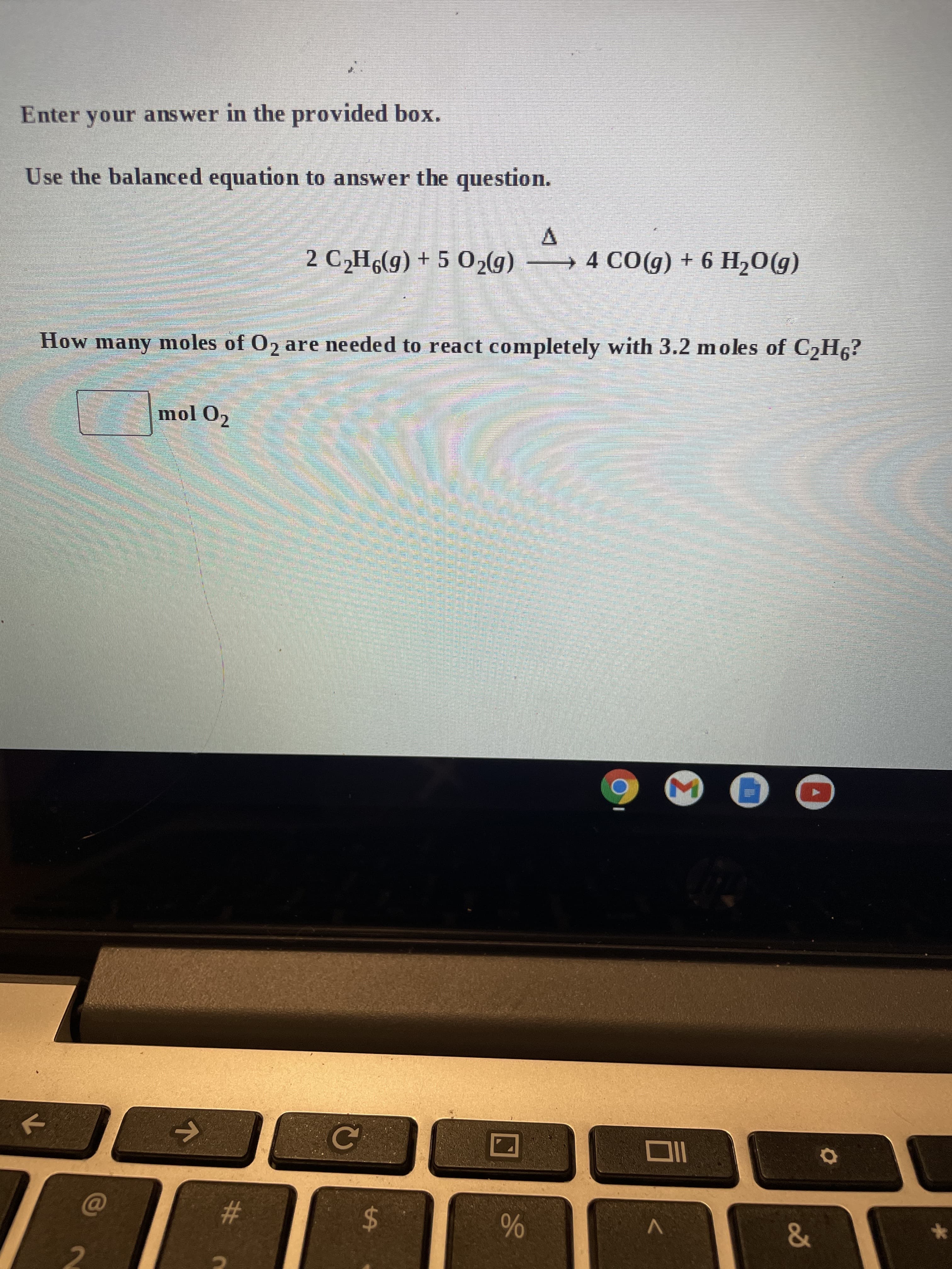 96
%24
%# 0
Enter your answer in the provided box.
Use the balanced equation to answer the question.
(6)0H 9 + (6)0ɔ – (6)0s + (6)9H²Ɔ
How many moles of O2 are needed to react completely with 3.2 moles of C2H6?
mol O2
V.
