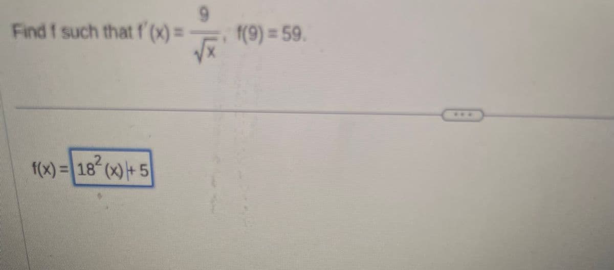 Find f such that f'(x) =
f(x) = 18 (x) +5
1(9) = 59.