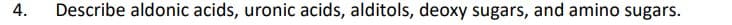 4.
Describe aldonic acids, uronic acids, alditols, deoxy sugars, and amino sugars.