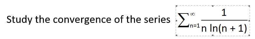 1
Study the convergence of the series
In(n + 1)
