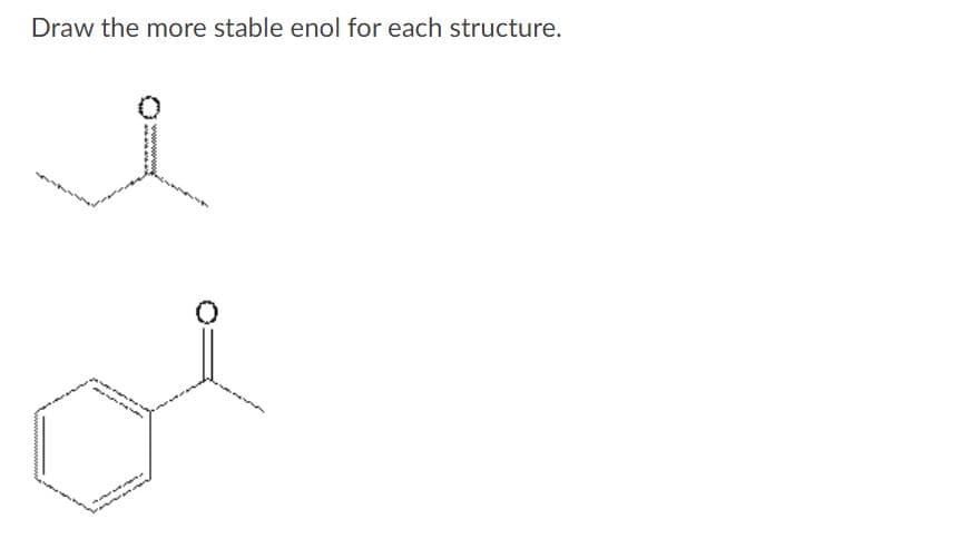 Draw the more stable enol for each structure.
