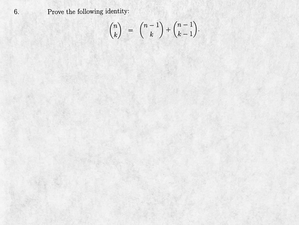 6.
Prove the following identity:
(3) = (^=²¹)+(^=¹).
(x