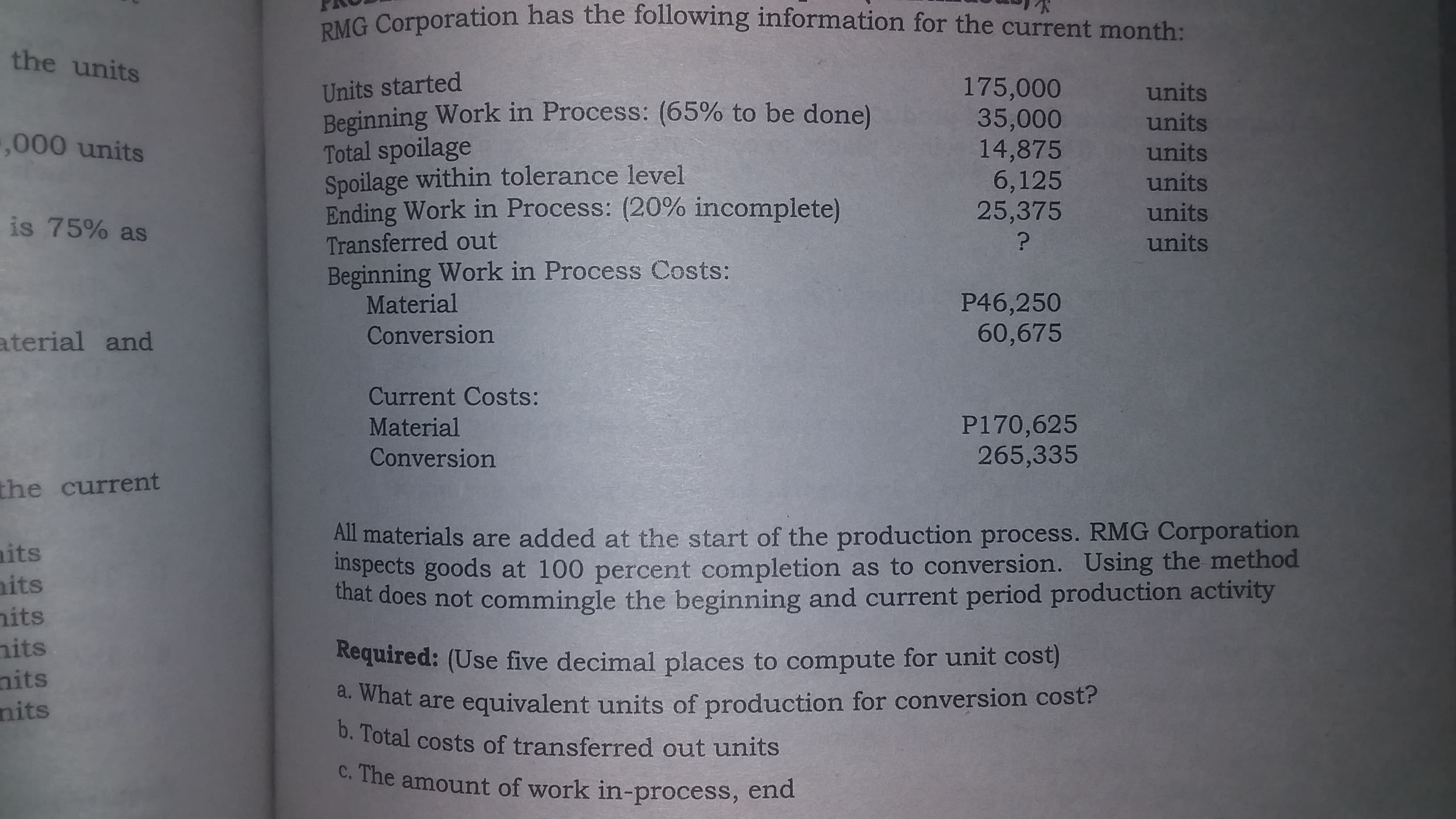 Required: (Use five decimal places to compute for unit cost)
. What are equivalent units of production for conversion cost?
0. Total costs of transferred out units
C. The amount of work in-process, end
