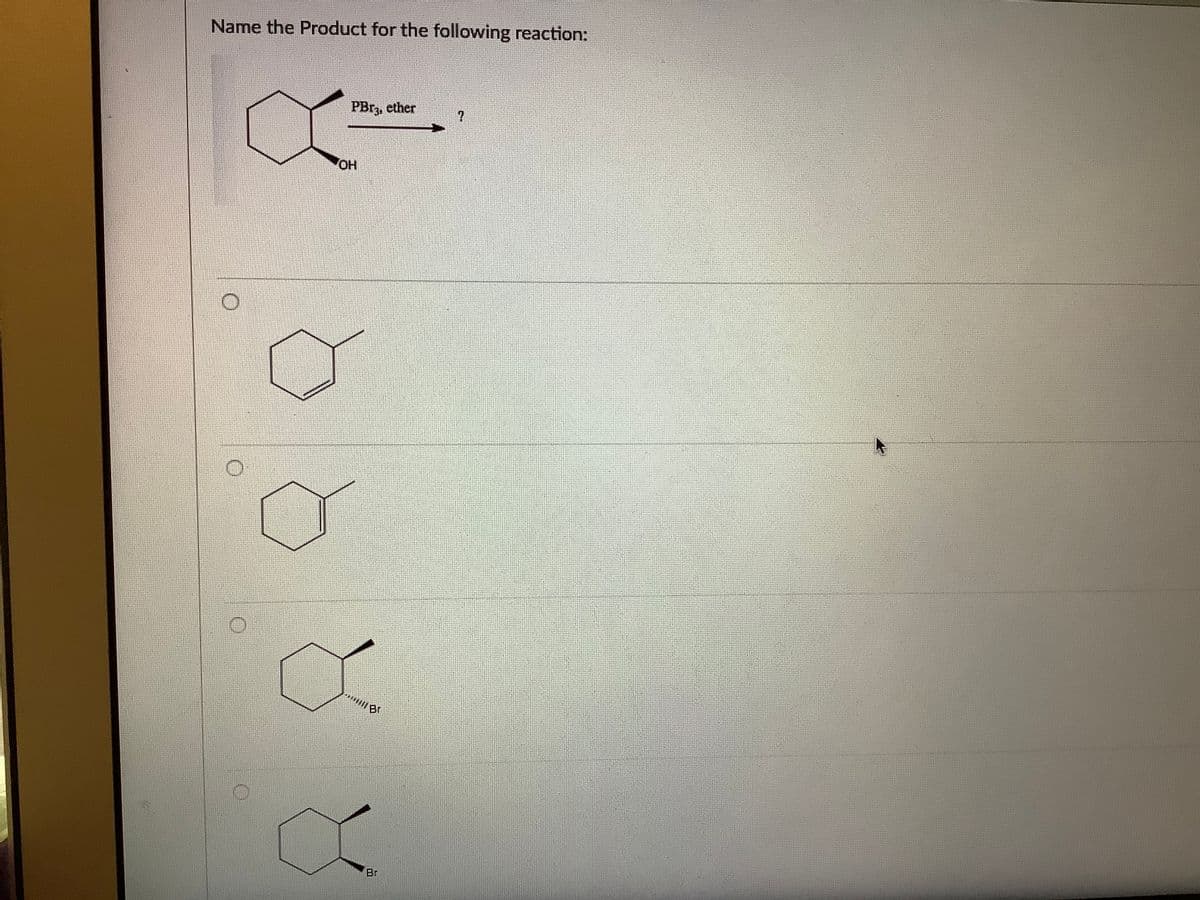 Name the Product for the following reaction:
PBrz, ether
Br
