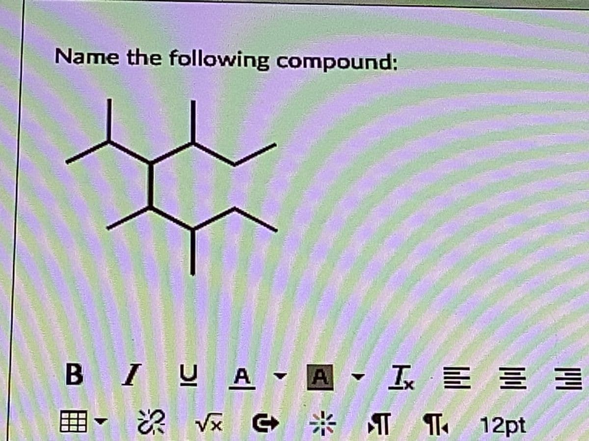 Name the following compound:
BIU A A T E E E
囲
次 G 米
T T 12pt
