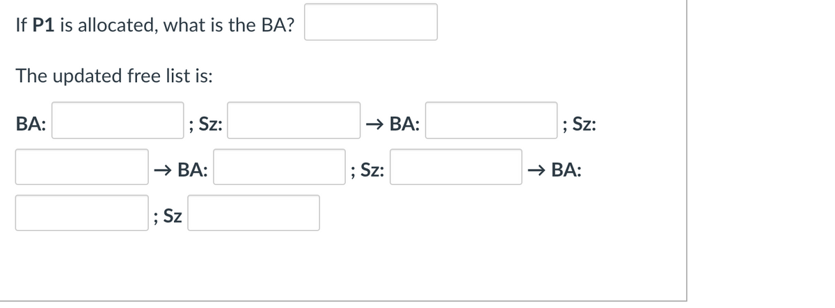If P1 is allocated, what is the BA?
The updated free list is:
ВА:
; Sz:
→ BA:
; Sz:
→ BA:
Sz:
→ BA:
; Sz
