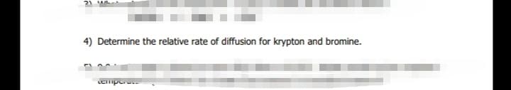 4) Determine the relative rate of diffusion for krypton and bromine.
Emp-
