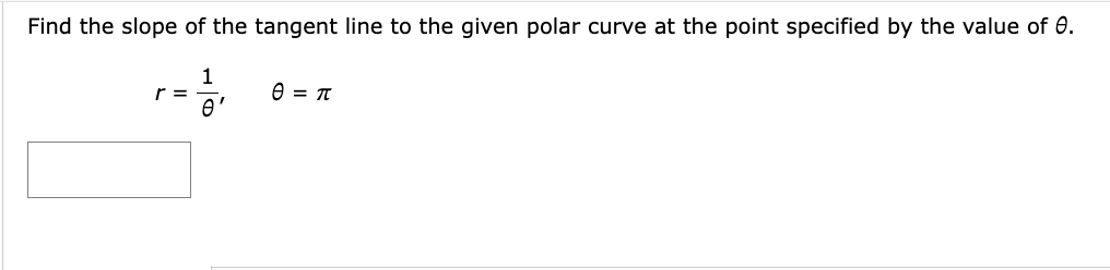 Find the slope of the tangent line to the given polar curve at the point specified by the value of 0.
r =
1
e'
0 = π