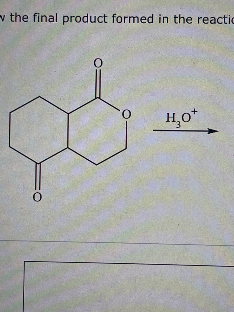 w the final product formed in the reactic
O
O
H₂O*