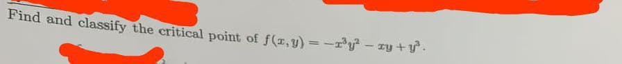 Find and classify the critical point of f(x,y) = -³y² − xy + y²³.
-