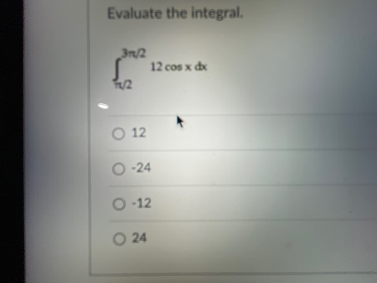 Evaluate the integral.
3rd/2
S
7/2
O12
O-24
O-12
12 cos x dx
O24