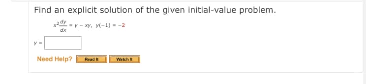 Find an explicit solution of the given initial-value problem.
x²dy =
y - xy, y(-1) = -2
dx
y =
Need Help?
Read It
Watch It
