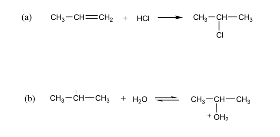 (а)
CH3-CH=CH2 + HCI
CH3-CH-CH3
CI
(b)
CH3-CH-CH3
+ H2O
CH3-CH-CH3
+ OH2
