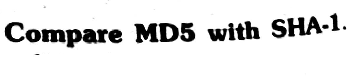 Compare MD5 with SHA-1.