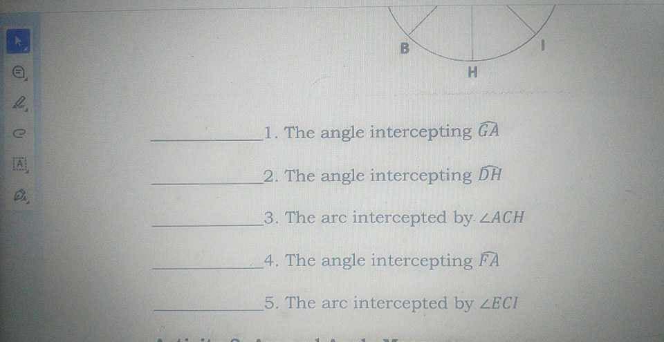 e
B
H
1. The angle intercepting GA
2. The angle intercepting DH
3. The arc intercepted by ZACH
4. The angle intercepting FA
5. The arc intercepted by ZECI