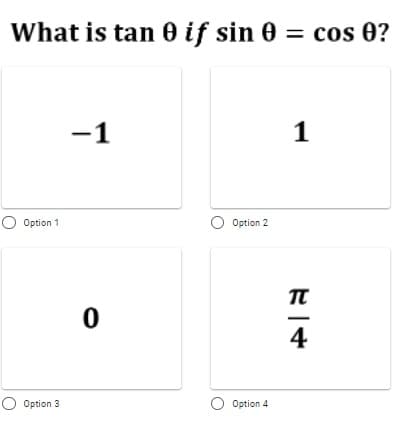 What is tan 0 if sin 0 = cos 0?
-1
O Option 1
O Option 2
4
O Option 3
O Option 4
1,

