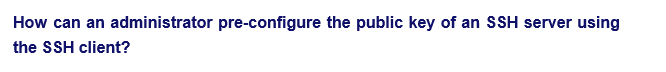 How can an administrator pre-configure the public key of an SSH server using
the SSH client?