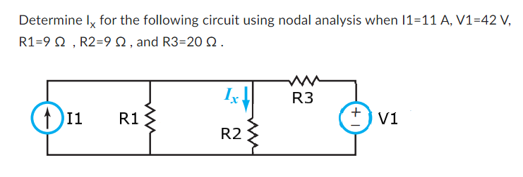 Determine Ix for the following circuit using nodal analysis when 11-11 A, V1=42 V,
R1-902, R2=9, and R3=20 2.
111 R1
Ix
R2
R3
+V1