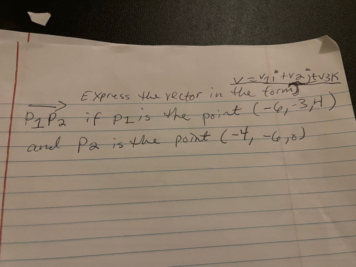 v=vji trajt√3K
Express the rector in the form)
PIP2 if PL is the point (-6, -3, 4)
and Pa is the point (-4, -6,0)
2
ھا۔