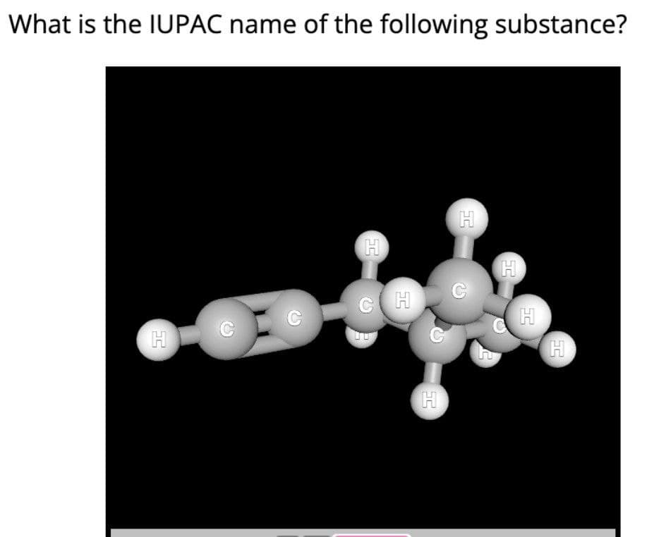 What is the IUPAC name of the following substance?
H
H
H
CH
C
C
H
H
H
HH