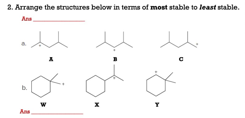 2. Arrange the structures below in terms of most stable to least stable.
Ans
a.
A
B
b.
Y
Ans
