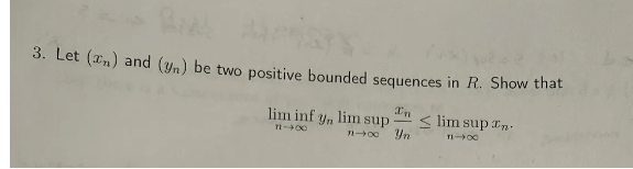 3. Let (a) and (yn) be two positive bounded sequences in R. Show that
lim inf y, lim sup
00
1110
In
Yn
Slim supn
11-∞