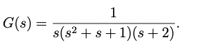 1
G(s) =
s(s? + s +1)(s + 2)*
