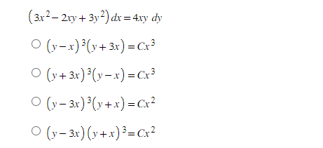 (3x²2xy + 3y2) dx = 4xy dy
○ (y-x)³(y + 3x) = Cx³
○ (y + 3x) ³ (y− x) = Cx³
O(y-3x) ³(y + x) = Cx²
(y-3x) (y+x)³ = Cx²