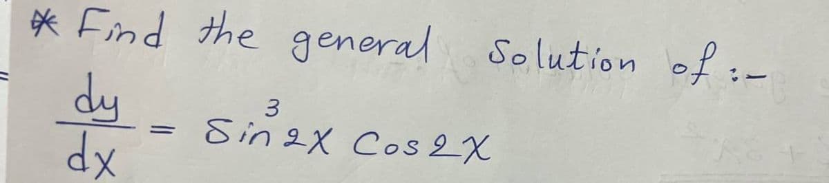 * Find the general Solution of i-
1
dy
dx
=
3
Sin2x Cos 2x