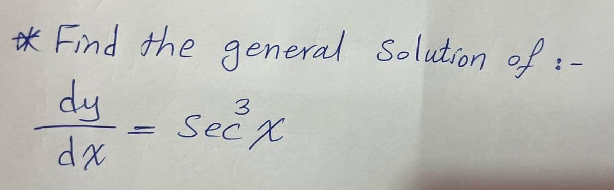 * Find the general Solution of :-
dy
dx
3
Sec X