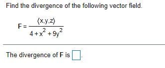Find the divergence of the following vector field.
(x.y.z)
F=
2
4 +x +9y
2
The divergence of F is
