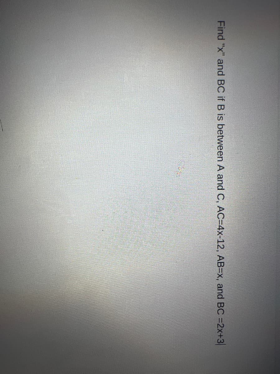 Find "x" and BC if B is between A and C, AC=4x-12, AB=x, and BC =2x+3