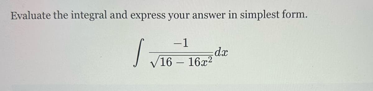 Evaluate the integral and express your answer in simplest form.
-1
dx
√16-16x2