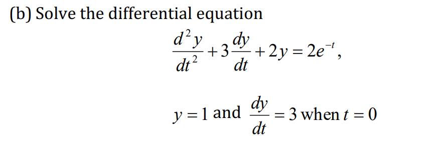 (b) Solve the differential equation
d'y
dy
+2y = 2e",
+3.
dt?
dt
dy
= 3 when t = 0
dt
y =1 and
%3D
