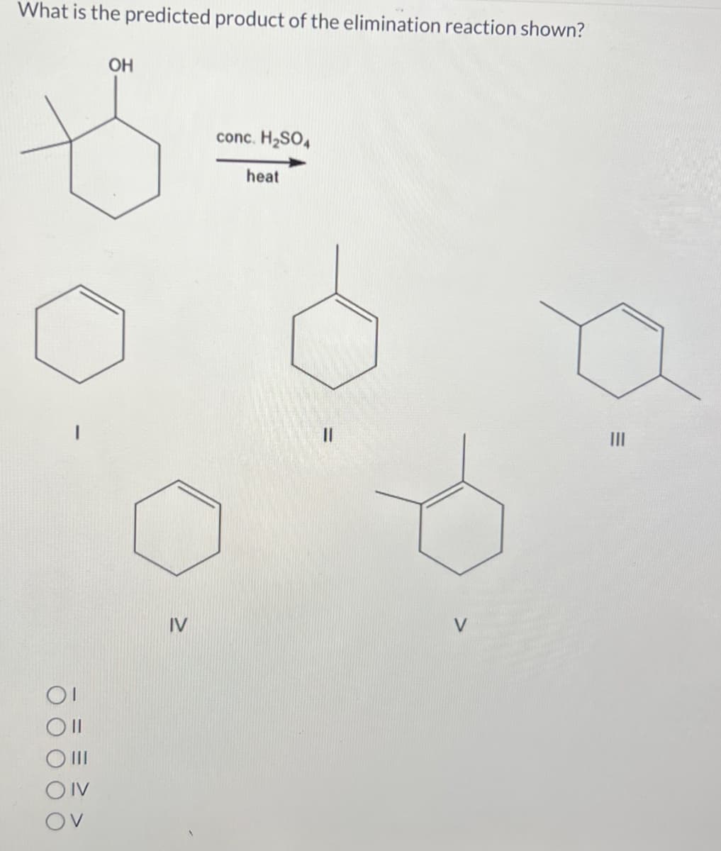 OIV
OV
What is the predicted product of the elimination reaction shown?
IV
OH
HO
conc. H2SO4
heat
||
V
III