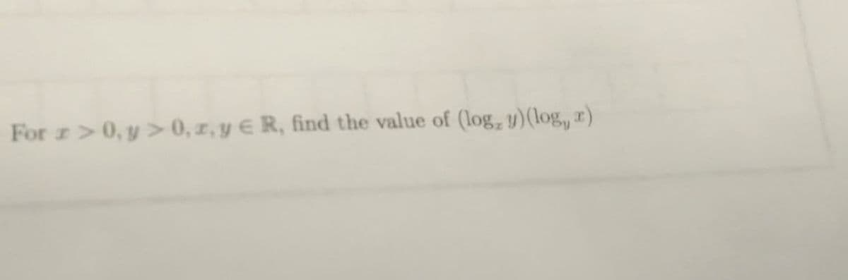 For z>0, y > 0, z, y € R, find the value of (log, y) (log, r)