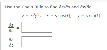 Use the Chain Rule to find az/as and əz/at.
z = x³y5, x = s cos(t), y = s sin(t)
əz
əs
əz
at
11
11