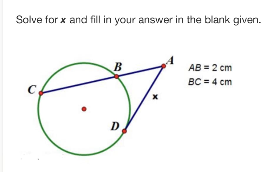 Solve for x and fill in your answer in the blank given.
B
AB = 2 cm
BC = 4 cm
C
D
