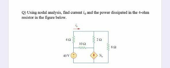 Q) Using nodal analysis, find current i, and the power dissipated in the 4-ohm
resistor in the figure below.
20
10 2
40 V
ww
