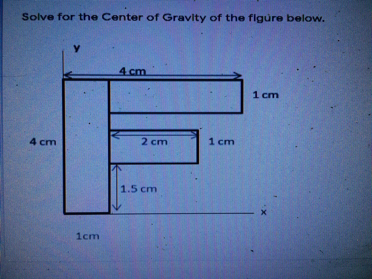 Solve for the Center of Gravlty of the figure below.
4.cm
1 cm
4cm
2.cm
1 cm
1.5 cm
1cm
