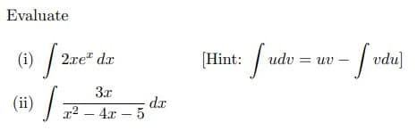 Evaluate
(i)
[Hint: /
v- / vdu]
2xe" dx
3x
(ii)
dx
x2 – 4x – 5
