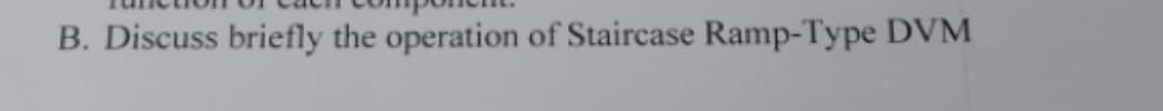 B. Discuss briefly the operation of Staircase Ramp-Type DVM