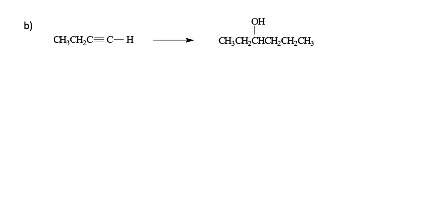 b)
CH₂CH₂C=C-H
OH
I
CH3CH₂CHCH₂CH₂CH3