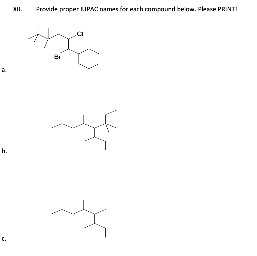 a.
b.
C.
XII.
Provide proper IUPAC names for each compound below. Please PRINT!
the