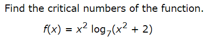 f(x) = x2 log,(x² + 2)
Find the critical numbers of the function.

