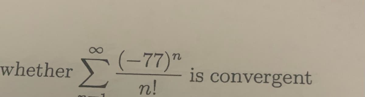 whether
(-77)"
n!
is convergent