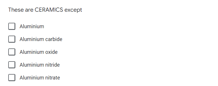 These are CERAMICS except
Aluminium
Aluminium carbide
Aluminium oxide
Aluminium nitride
Aluminium nitrate
