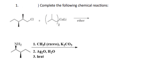 1.
NH₂
) Complete the following chemical reactions:
Wouls
2
+
1. CH₂I (excess), K₂CO3
2. Ag₂O, H₂O
3. heat
ether
