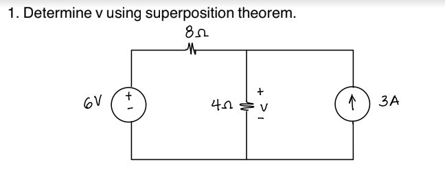 1. Determine v using superposition theorem.
85
N
6V
+
40
'<+
↑
3A